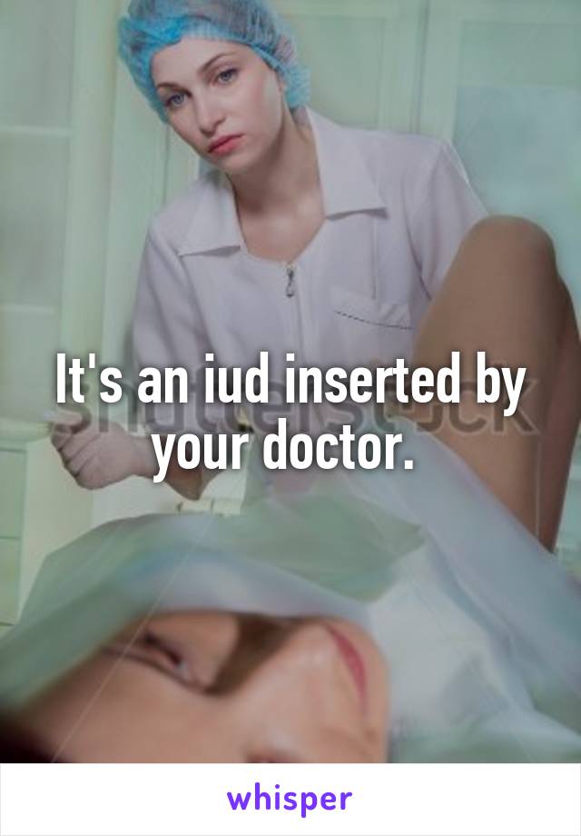 It's an iud inserted by your doctor. 