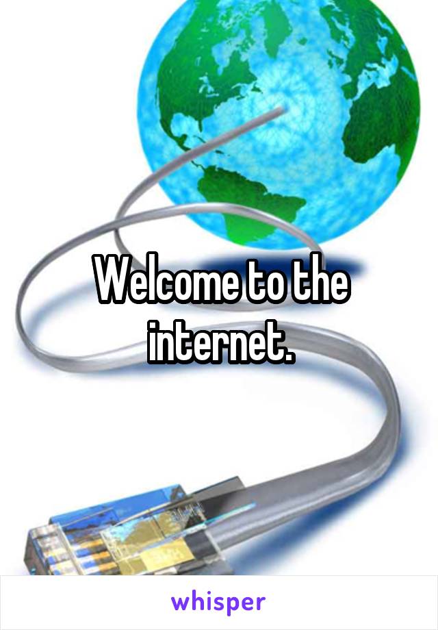 Welcome to the internet.