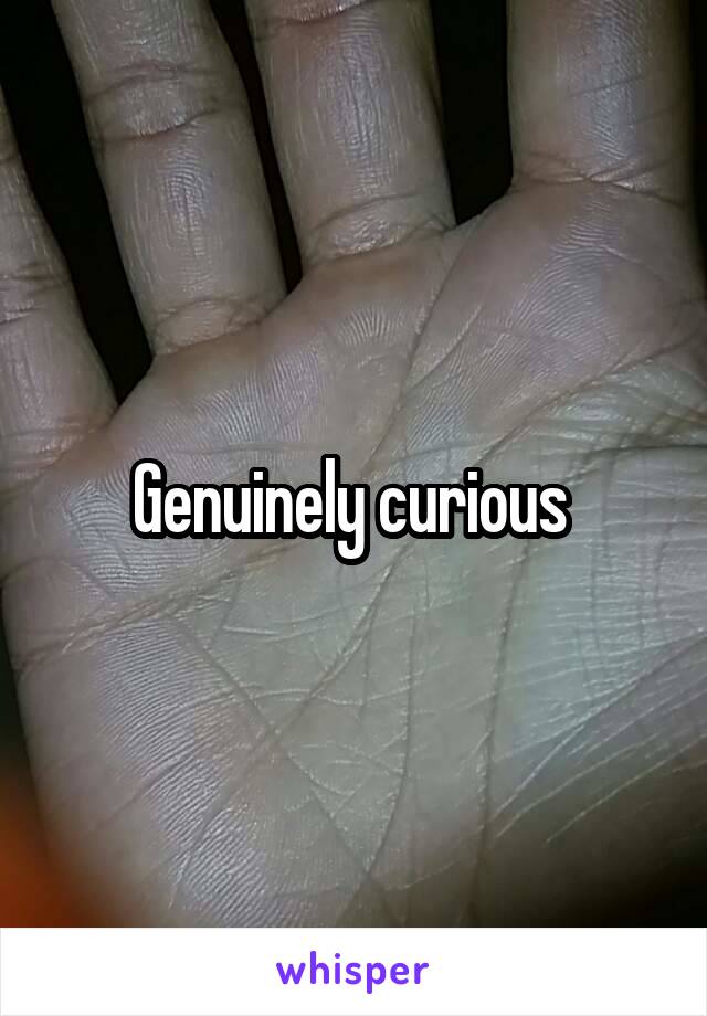 Genuinely curious 