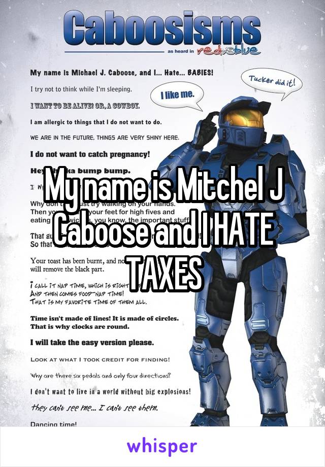 My name is Mitchel J Caboose and I HATE TAXES