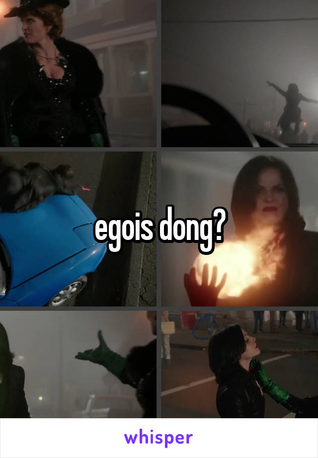 egois dong?