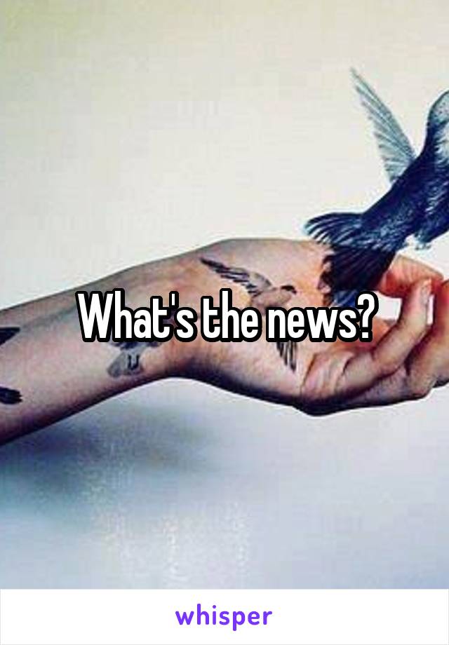 What's the news?