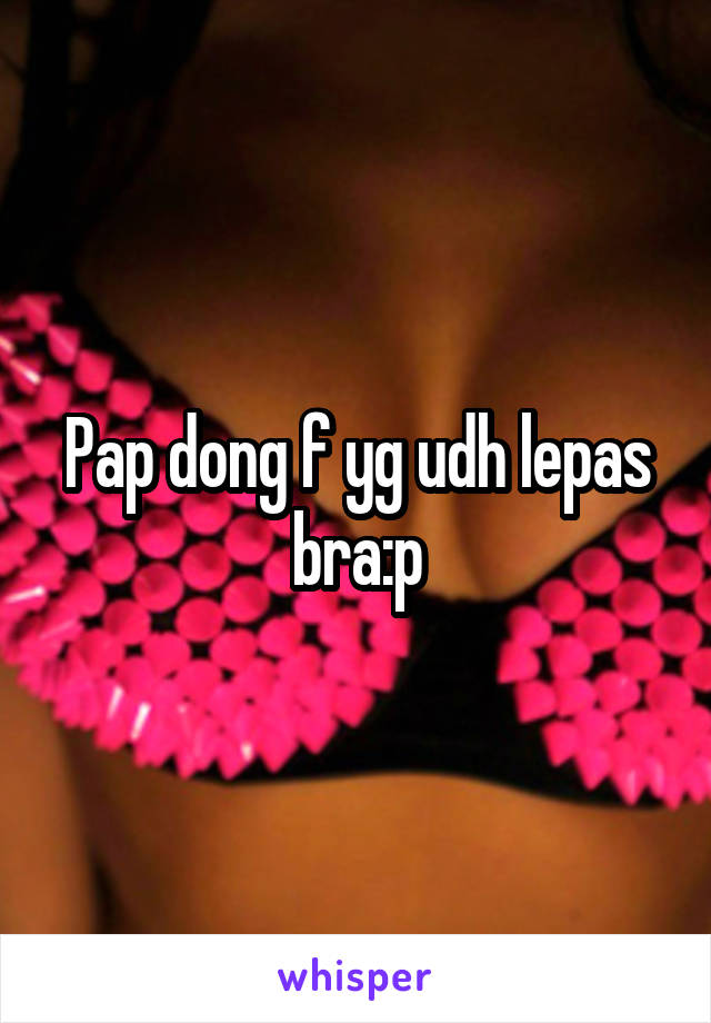 Pap dong f yg udh lepas bra:p