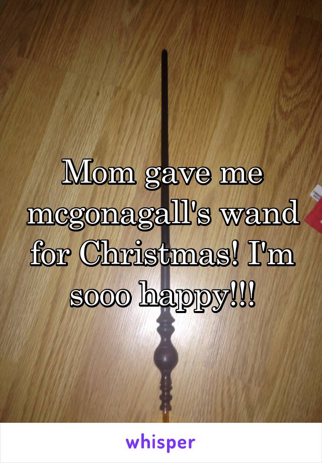 Mom gave me mcgonagall's wand for Christmas! I'm sooo happy!!!