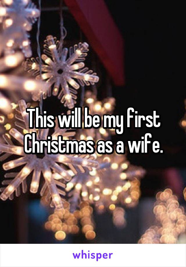 This will be my first Christmas as a wife.