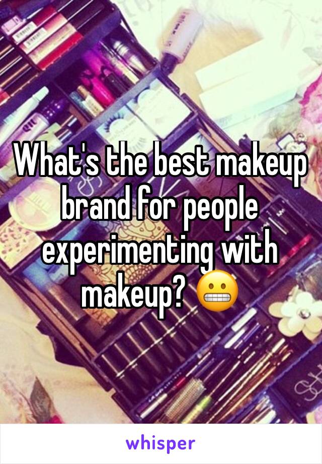 What's the best makeup brand for people experimenting with makeup? 😬