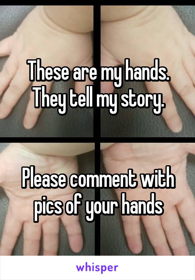 These are my hands. They tell my story.


Please comment with pics of your hands