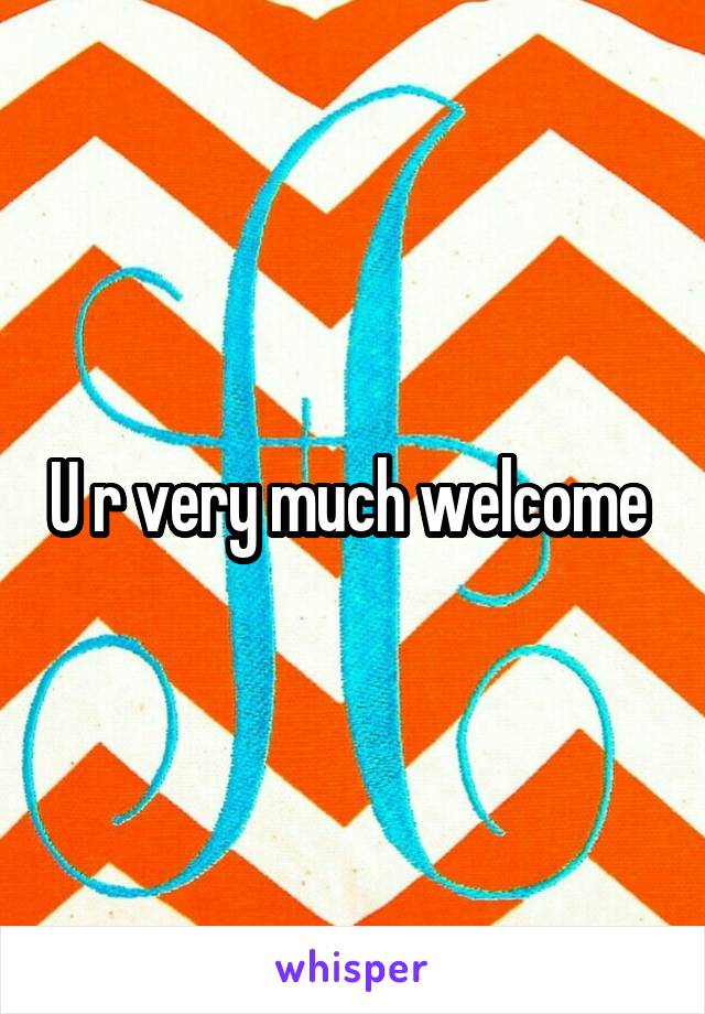 U r very much welcome 