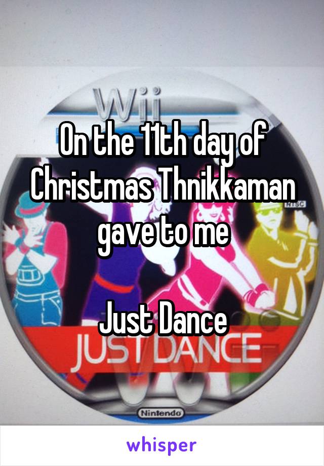 On the 11th day of Christmas Thnikkaman gave to me

Just Dance