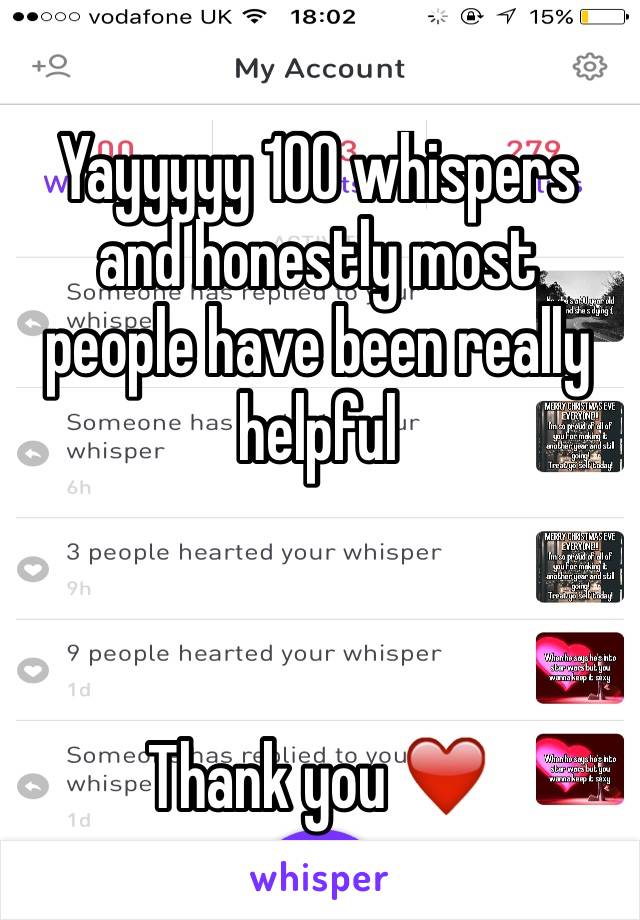 Yayyyyy 100 whispers and honestly most people have been really helpful 



Thank you ❤️