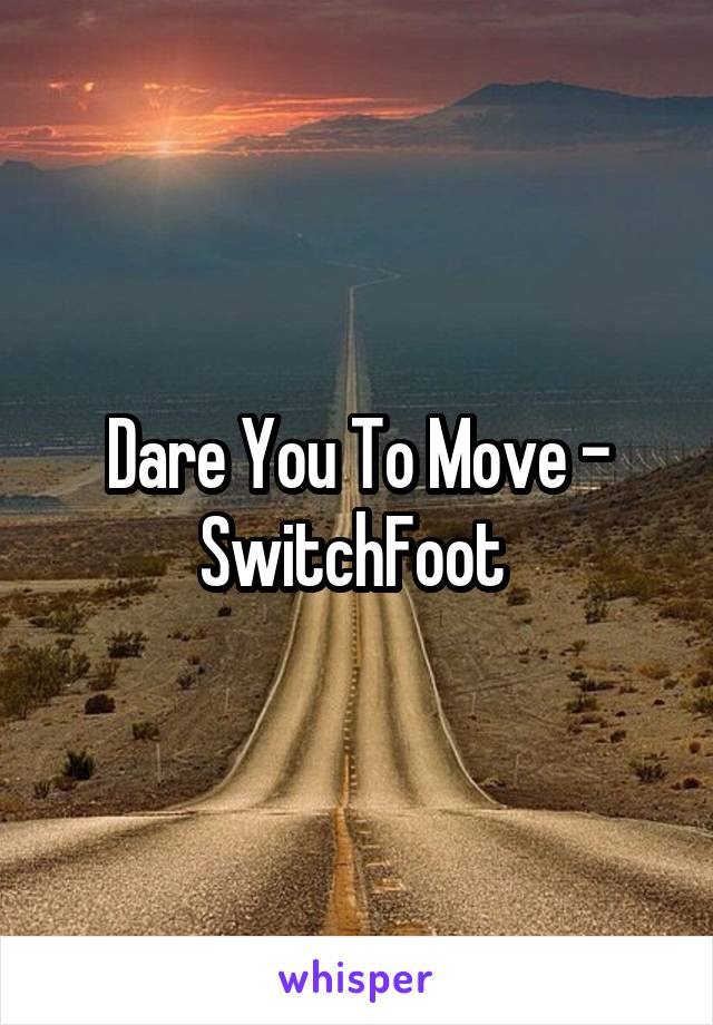 Dare You To Move - SwitchFoot 