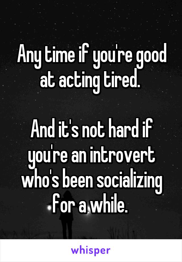 Any time if you're good at acting tired. 

And it's not hard if you're an introvert who's been socializing for a while. 