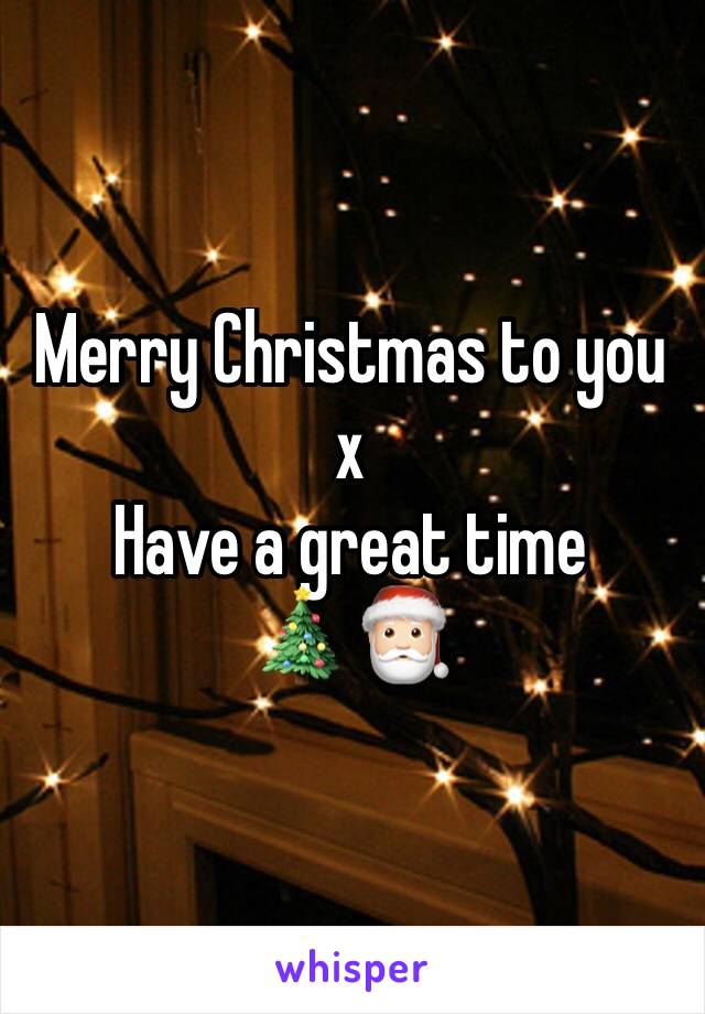 Merry Christmas to you x 
Have a great time 
🎄🎅🏻