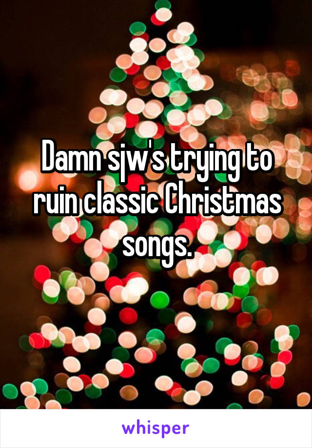 Damn sjw's trying to ruin classic Christmas songs.
