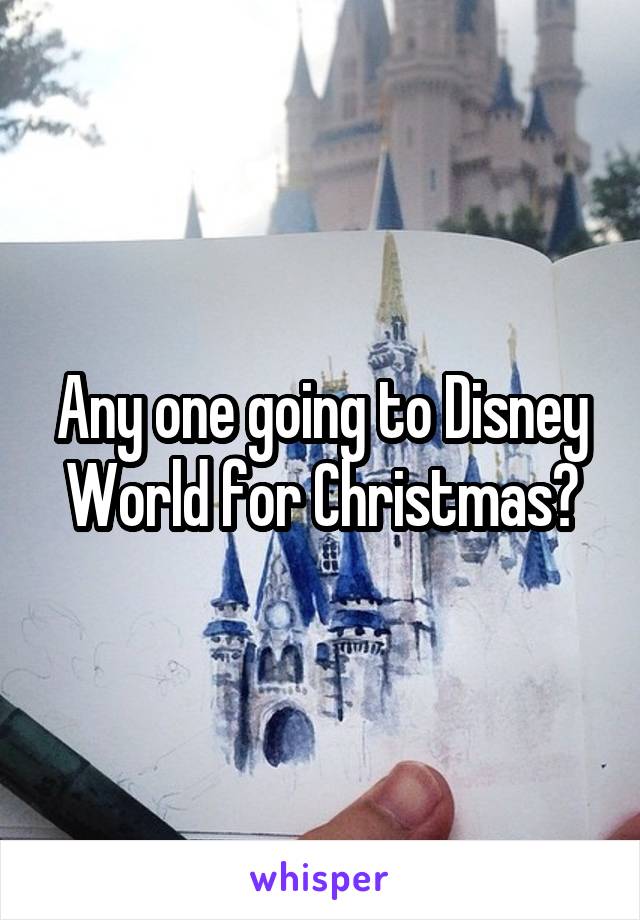 Any one going to Disney World for Christmas?