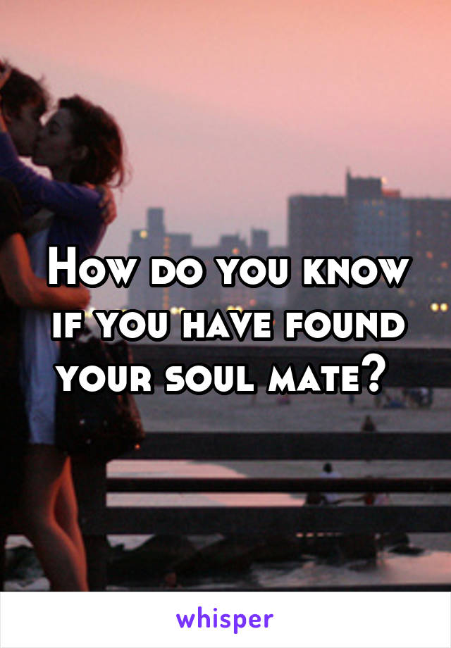 How do you know if you have found your soul mate? 