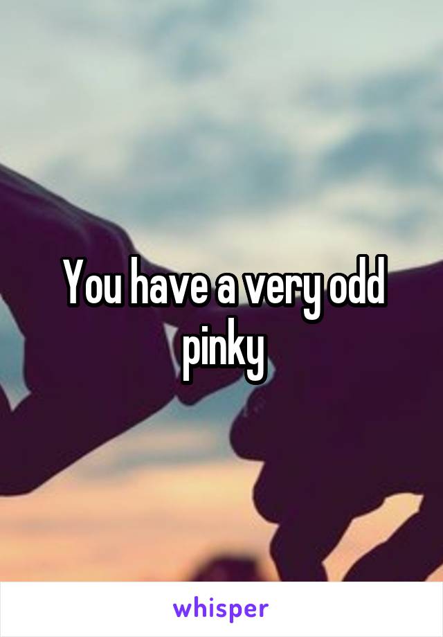 You have a very odd pinky