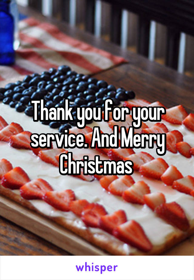 Thank you for your service. And Merry Christmas 