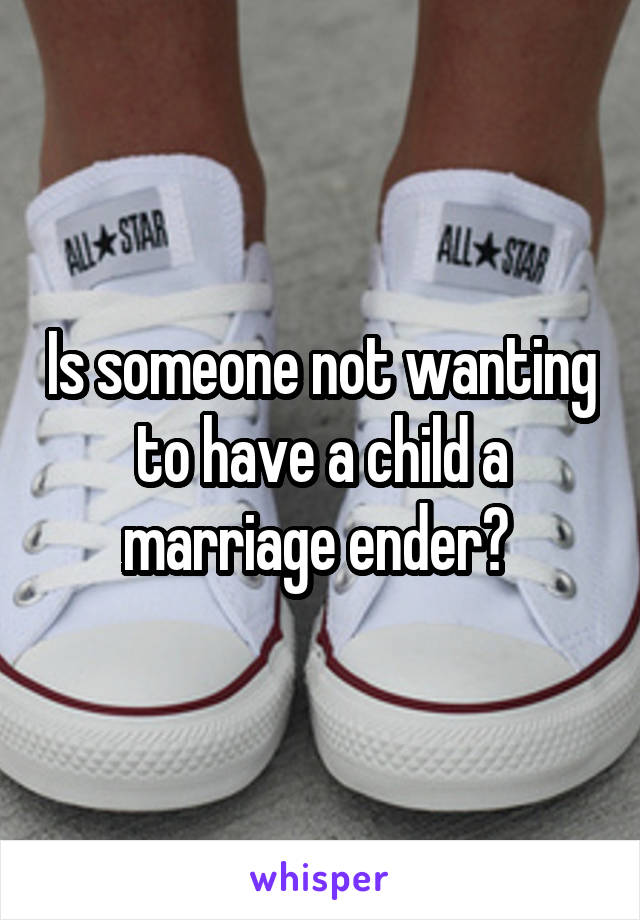 Is someone not wanting to have a child a marriage ender? 