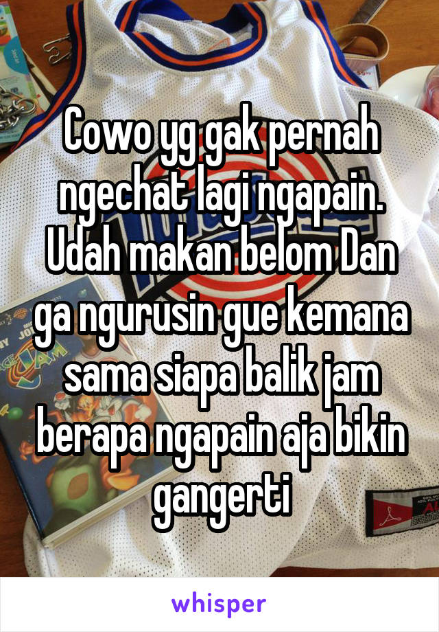 Cowo yg gak pernah ngechat lagi ngapain. Udah makan belom Dan ga ngurusin gue kemana sama siapa balik jam berapa ngapain aja bikin gangerti