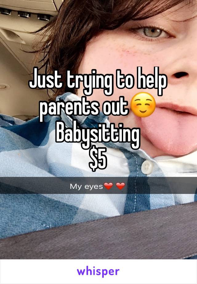 Just trying to help parents out☺️
Babysitting 
$5