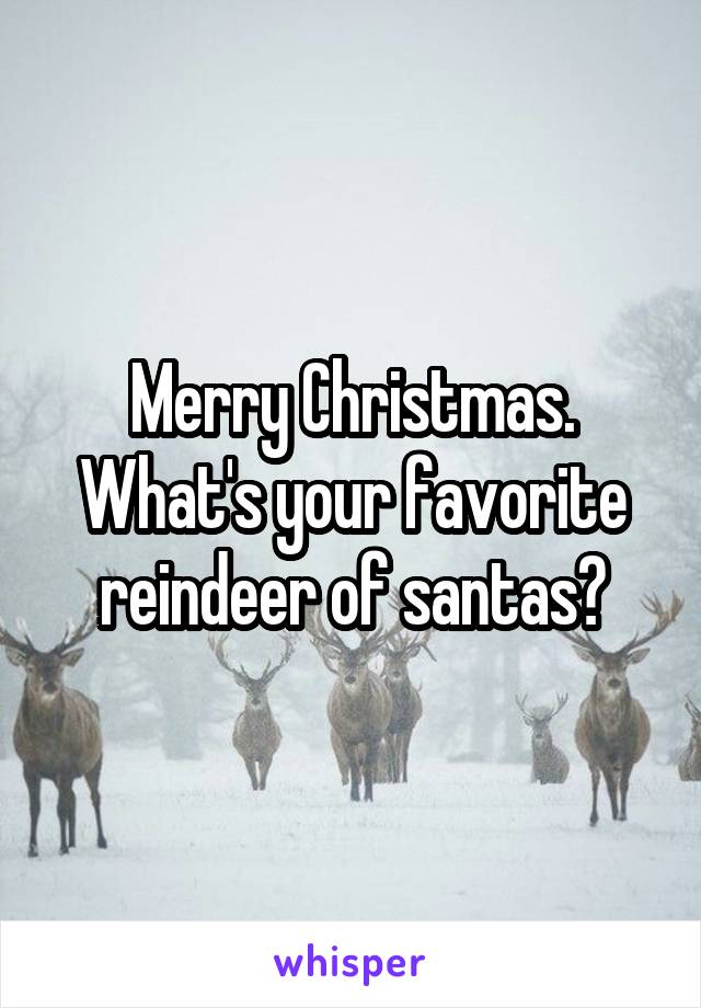 Merry Christmas. What's your favorite reindeer of santas?