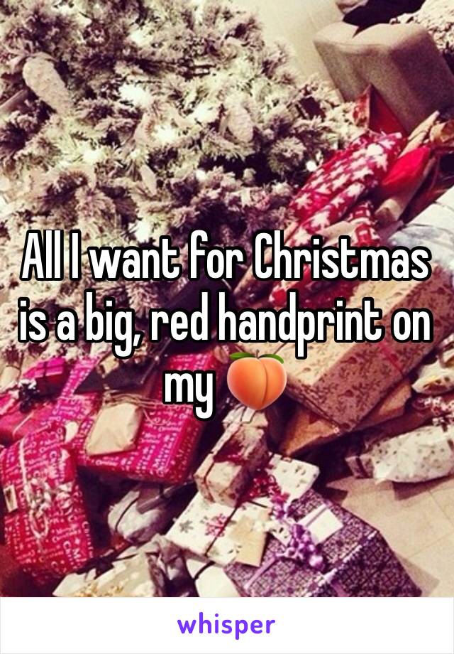 All I want for Christmas is a big, red handprint on my 🍑