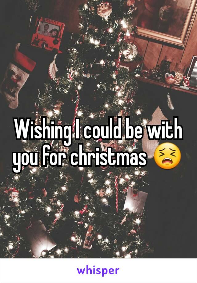 Wishing I could be with you for christmas 😣