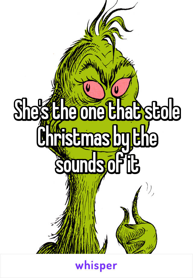 She's the one that stole Christmas by the sounds of it