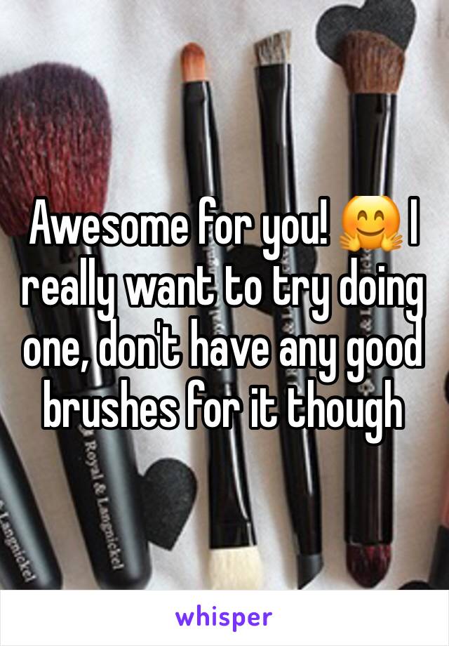 Awesome for you! 🤗 I really want to try doing one, don't have any good brushes for it though 