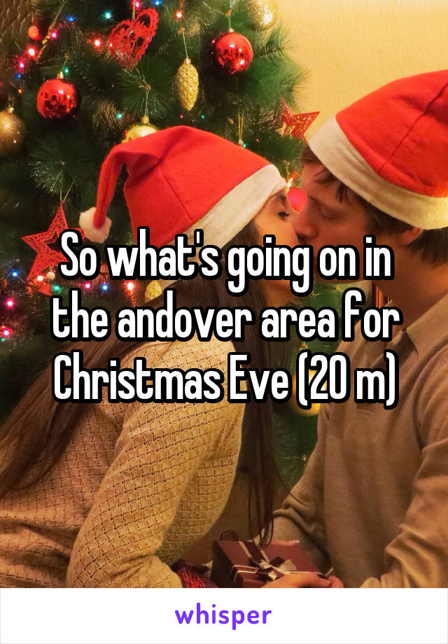 So what's going on in the andover area for Christmas Eve (20 m)