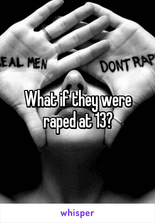 What if they were raped at 13?