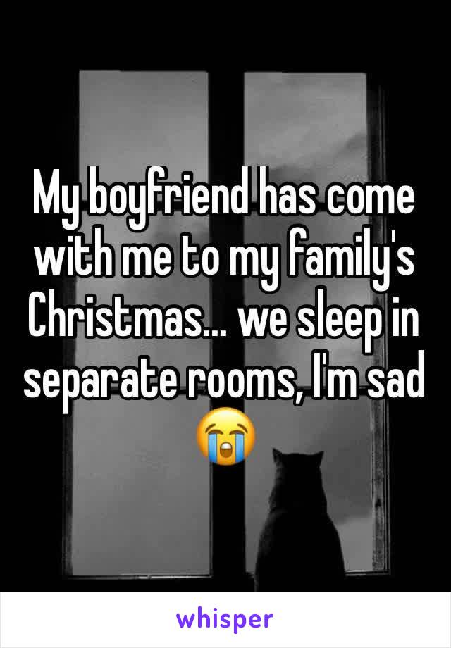 My boyfriend has come with me to my family's Christmas... we sleep in separate rooms, I'm sad 😭 