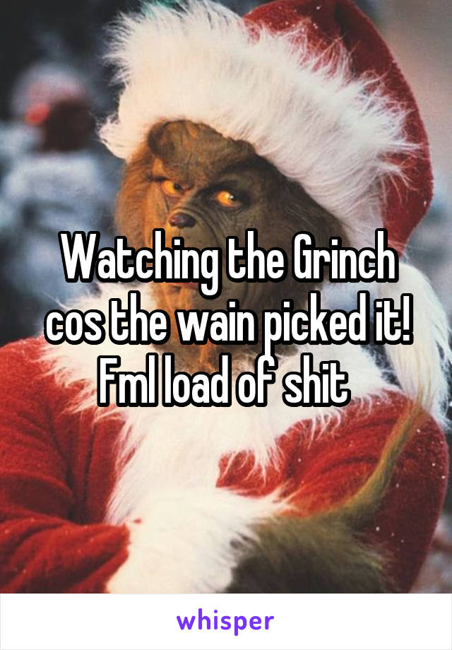 Watching the Grinch cos the wain picked it! Fml load of shit 