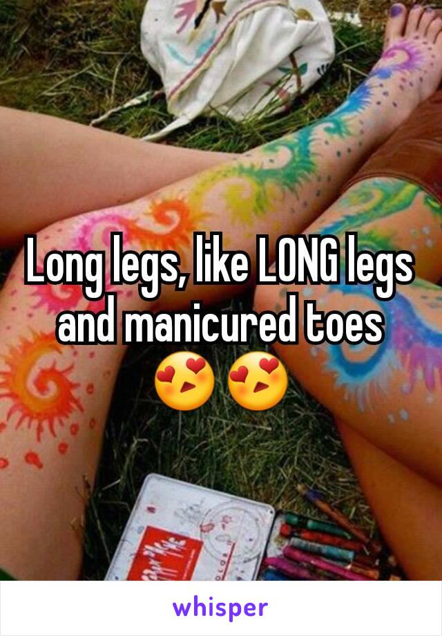 Long legs, like LONG legs and manicured toes 😍😍