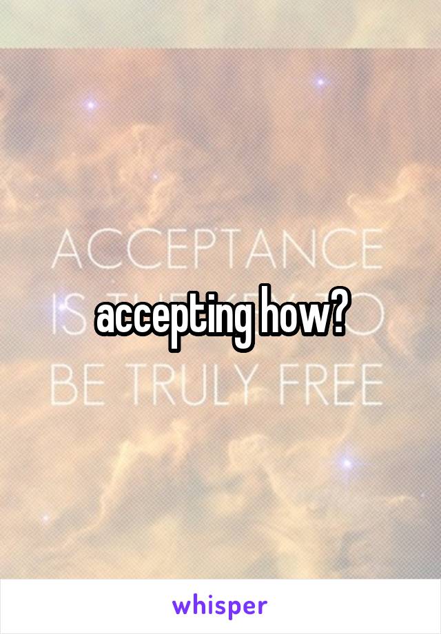 accepting how?