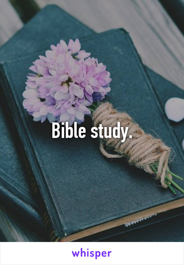 Bible study.