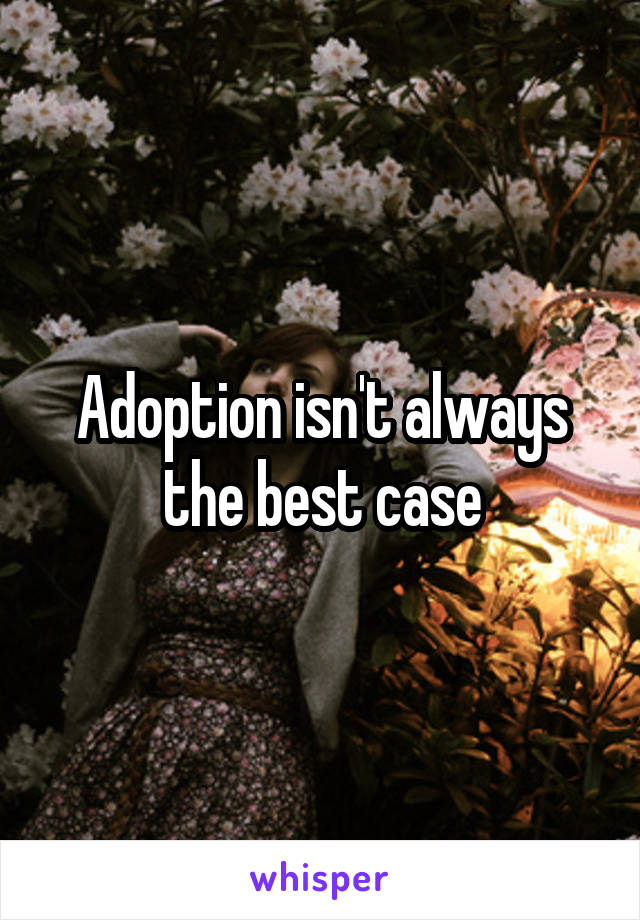 Adoption isn't always the best case