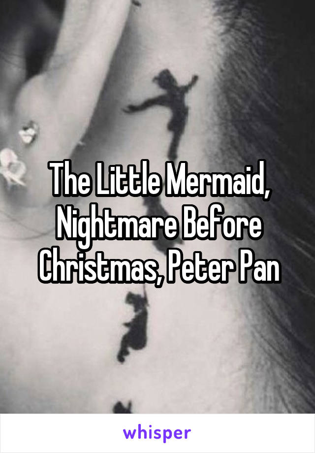 The Little Mermaid, Nightmare Before Christmas, Peter Pan