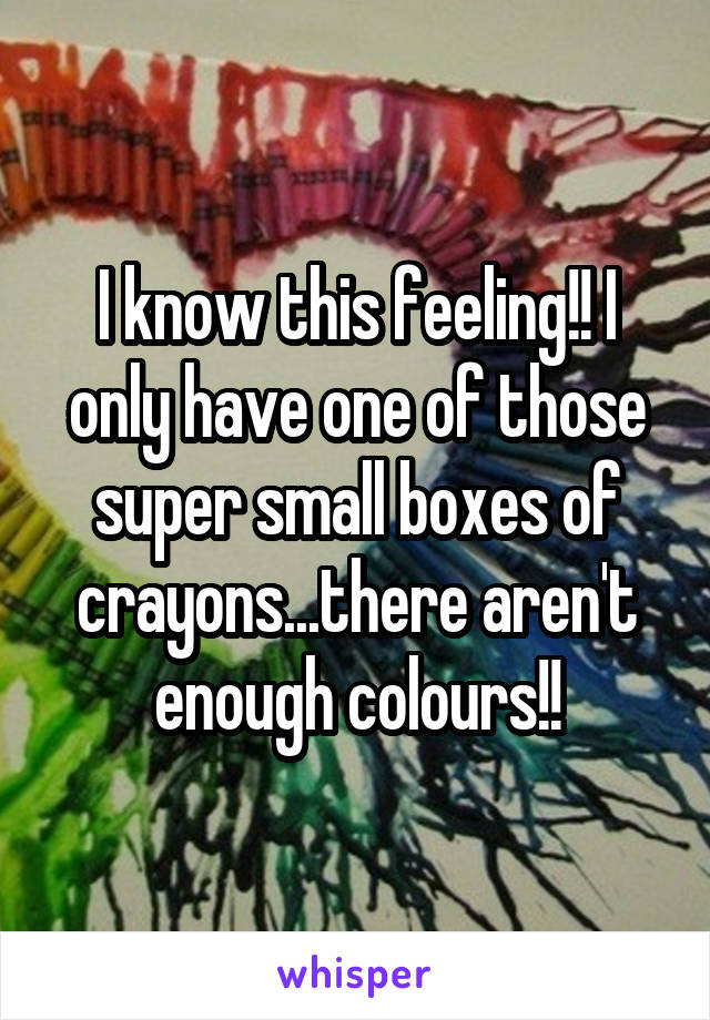 I know this feeling!! I only have one of those super small boxes of crayons...there aren't enough colours!!