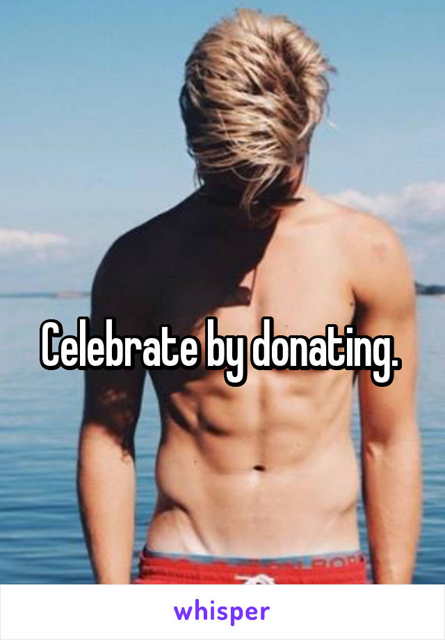 
Celebrate by donating. 