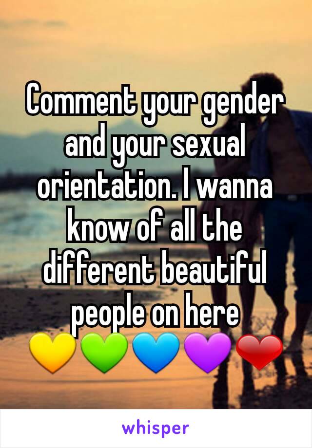 Comment your gender and your sexual orientation. I wanna know of all the different beautiful people on here
💛💚💙💜❤