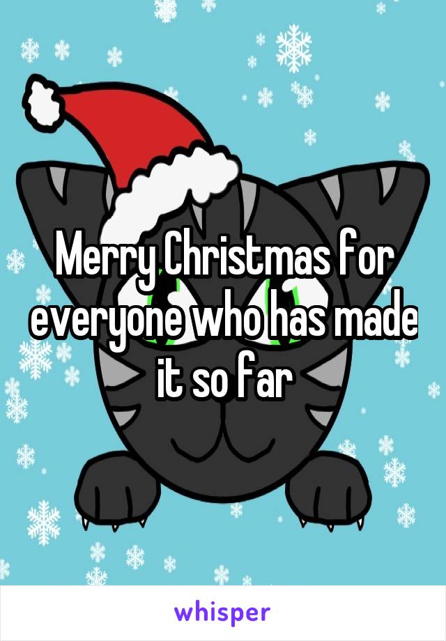 Merry Christmas for everyone who has made it so far