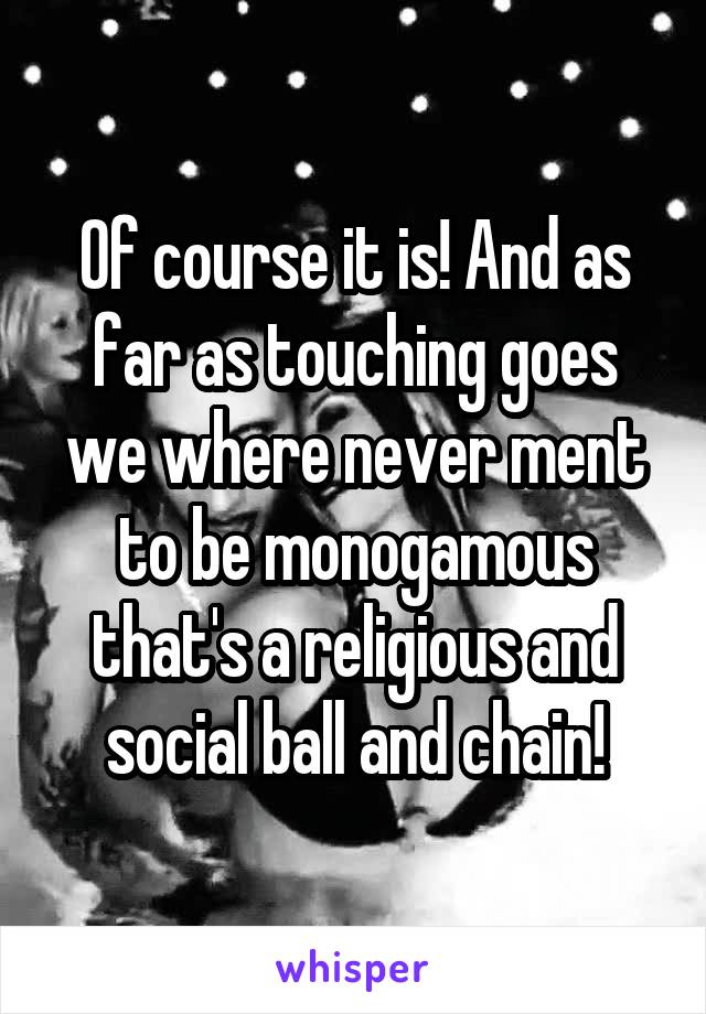 Of course it is! And as far as touching goes we where never ment to be monogamous that's a religious and social ball and chain!