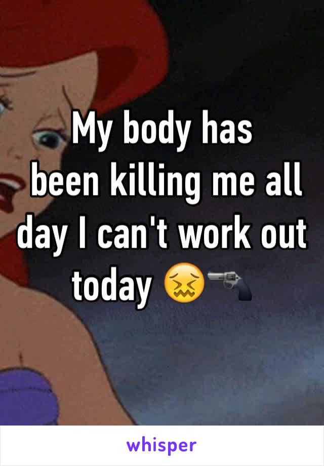 My body has
 been killing me all day I can't work out today 😖🔫