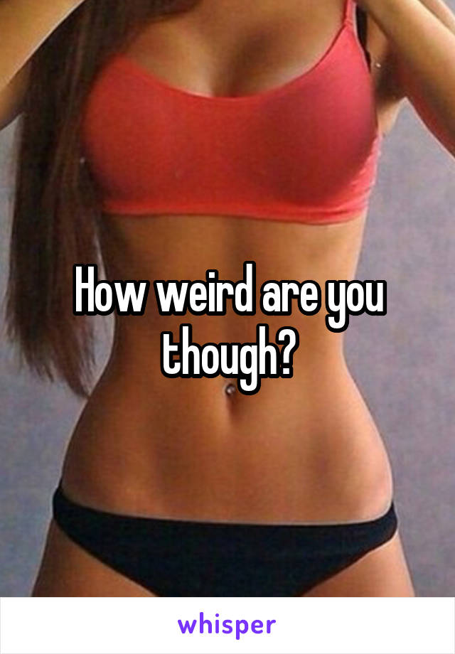 How weird are you though?