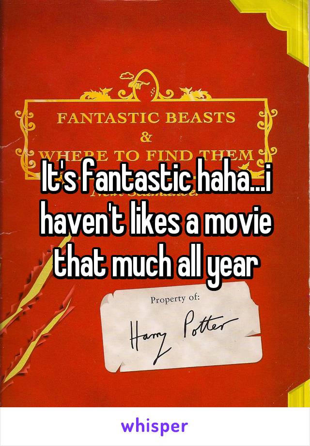 It's fantastic haha...i haven't likes a movie that much all year