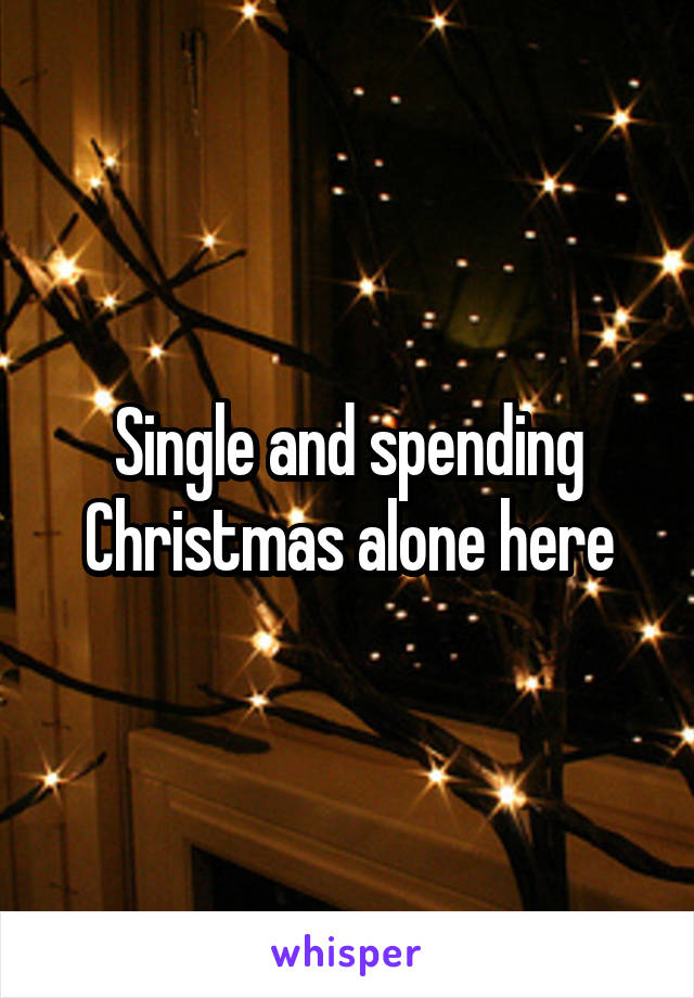 Single and spending Christmas alone here