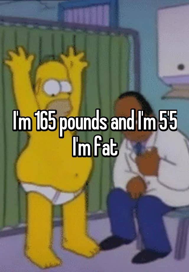 i-m-165-pounds-and-i-m-5-5-i-m-fat