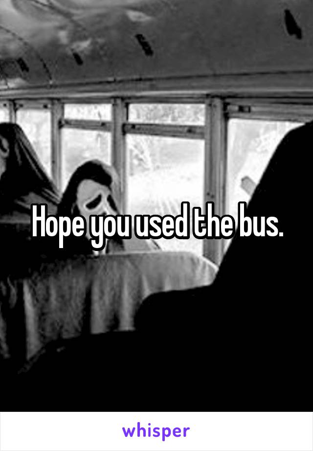 Hope you used the bus.